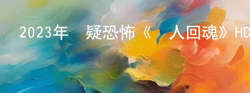 陳海蕓的動漫綜藝大全,2023年懸疑恐怖《紙人回魂》HD國語中字迅雷下載_深夜電影